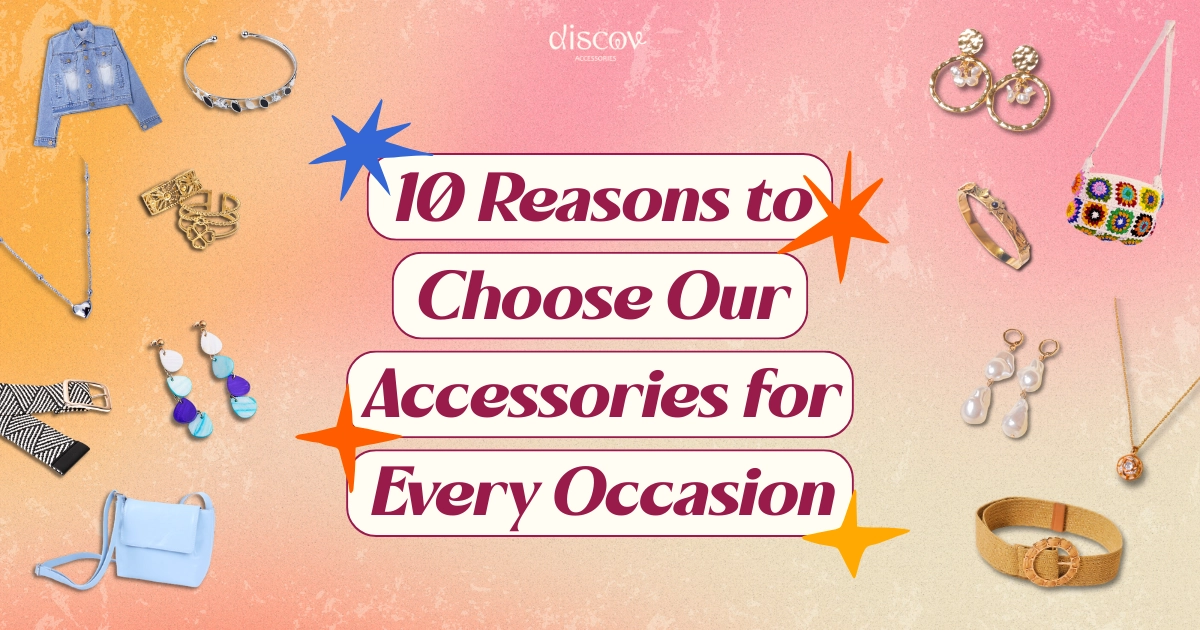 10 Reasons to Choose Our Accessories for Every Occasion